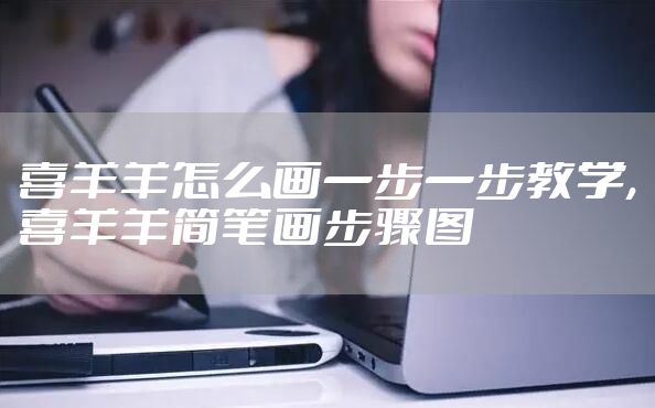 喜羊羊怎么画一步一步教学,喜羊羊简笔画步骤图