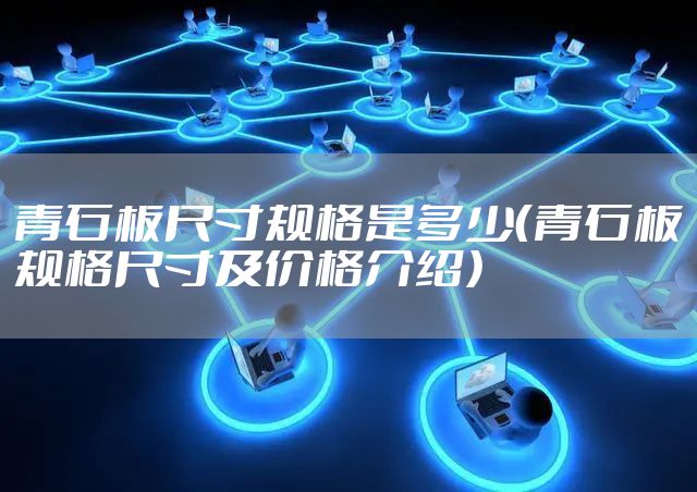 青石板尺寸规格是多少（青石板规格尺寸及价格介绍）