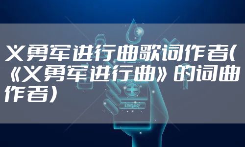 义勇军进行曲歌词作者(《义勇军进行曲》的词曲作者)