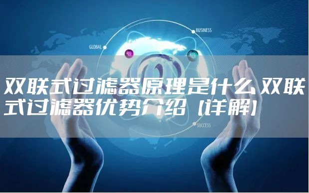 双联式过滤器原理是什么 双联式过滤器优势介绍【详解】