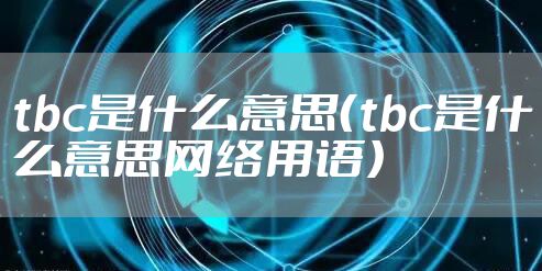 tbc是什么意思(tbc是什么意思网络用语)