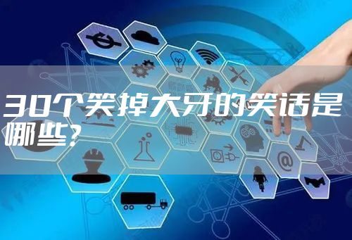 30个笑掉大牙的笑话是哪些？