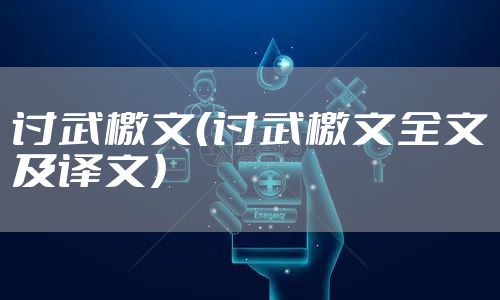 讨武檄文(讨武檄文全文及译文)