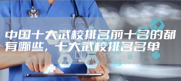 中国十大武校排名前十名的都有哪些，十大武校排名名单