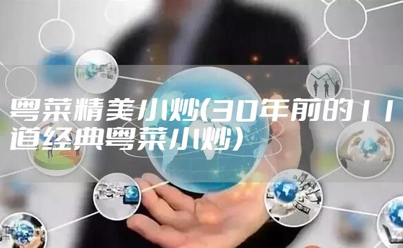 粤菜精美小炒（30年前的11道经典粤菜小炒）