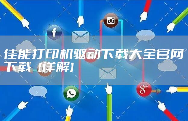 佳能打印机驱动下载大全官网下载【详解】