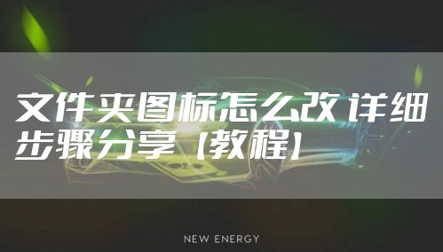 文件夹图标怎么改 详细步骤分享【教程】