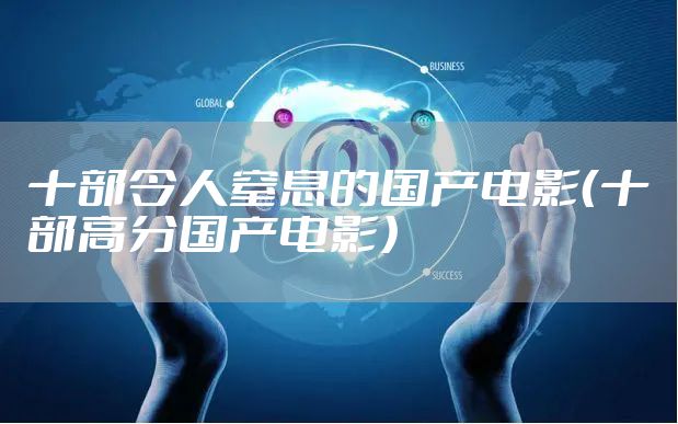 十部令人窒息的国产电影（十部高分国产电影）