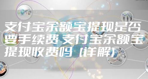 支付宝余额宝提现是否要手续费 支付宝余额宝提现收费吗【详解】