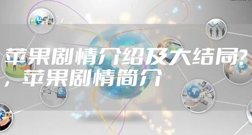 苹果剧情介绍及大结局?，苹果剧情简介