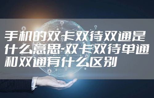 手机的双卡双待双通是什么意思-双卡双待单通和双通有什么区别