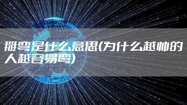 掰弯是什么意思(为什么越帅的人越容易弯)