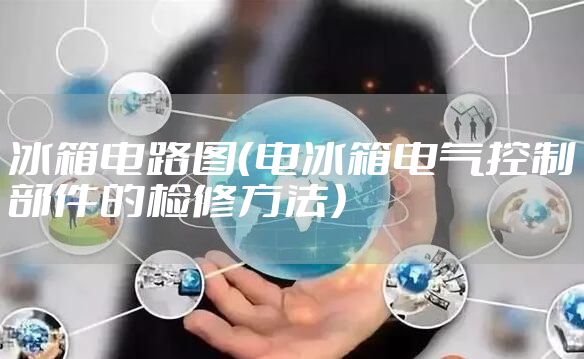冰箱电路图（电冰箱电气控制部件的检修方法）