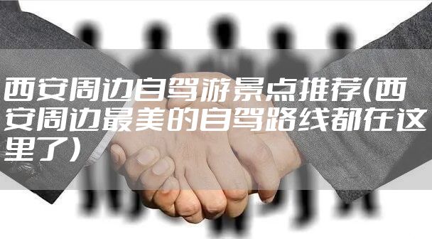 西安周边自驾游景点推荐（西安周边最美的自驾路线都在这里了）