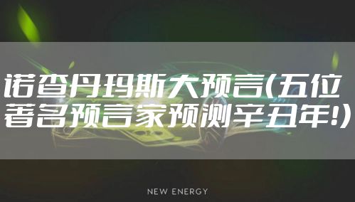 诺查丹玛斯大预言(五位著名预言家预测辛丑年!)