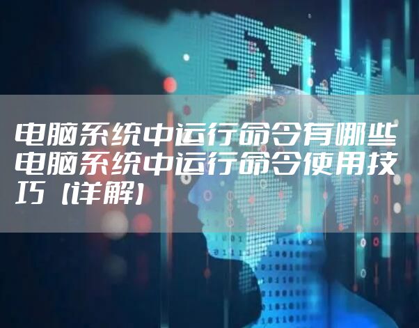 电脑系统中运行命令有哪些 电脑系统中运行命令使用技巧【详解】