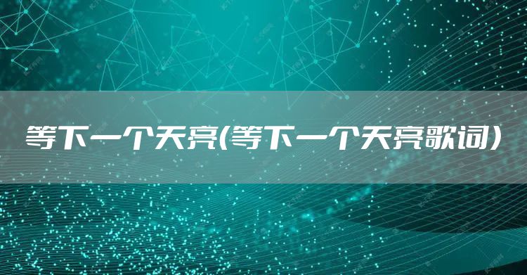 等下一个天亮（等下一个天亮歌词）