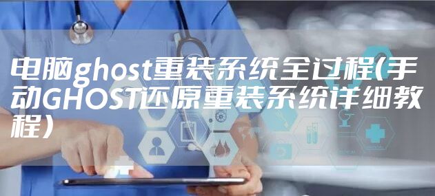 电脑ghost重装系统全过程(手动GHOST还原重装系统详细教程)