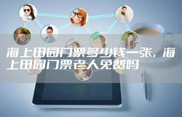 海上田园门票多少钱一张,海上田园门票老人免费吗