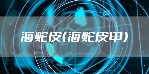 海蛇皮（海蛇皮甲）