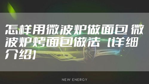 怎样用微波炉做面包 微波炉烤面包做法【详细介绍】