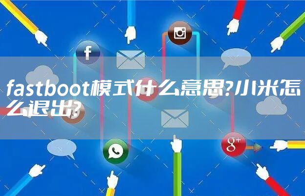 fastboot模式什么意思？小米怎么退出？