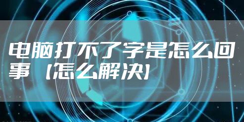 电脑打不了字是怎么回事 【怎么解决】