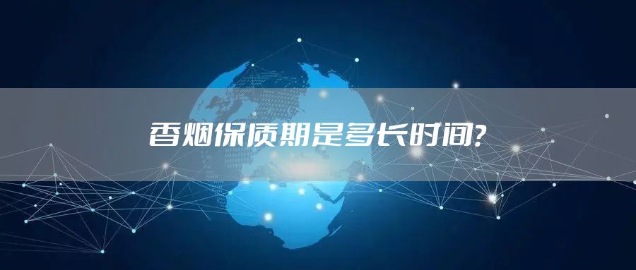 香烟保质期是多长时间？