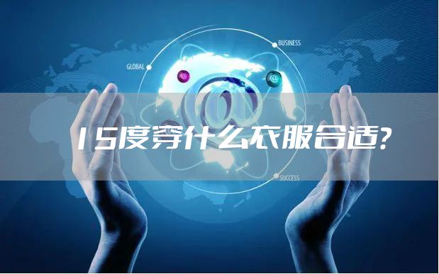 15度穿什么衣服合适？