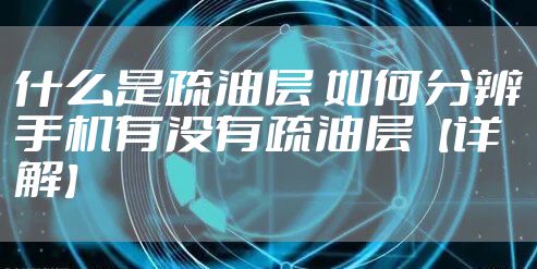什么是疏油层 如何分辨手机有没有疏油层【详解】