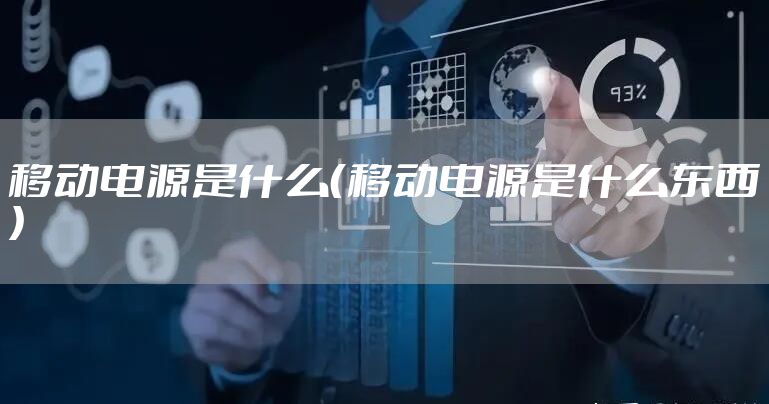 移动电源是什么(移动电源是什么东西)