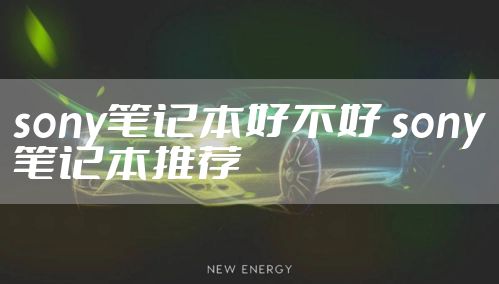 sony笔记本好不好 sony笔记本推荐