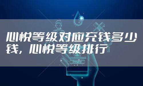 心悦等级对应充钱多少钱，心悦等级排行