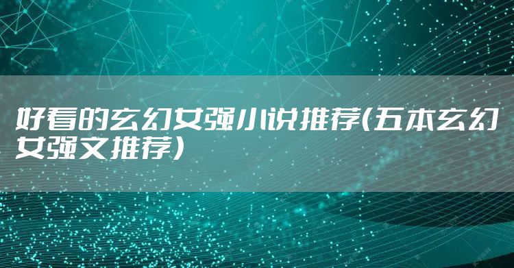 好看的玄幻女强小说推荐（五本玄幻女强文推荐）