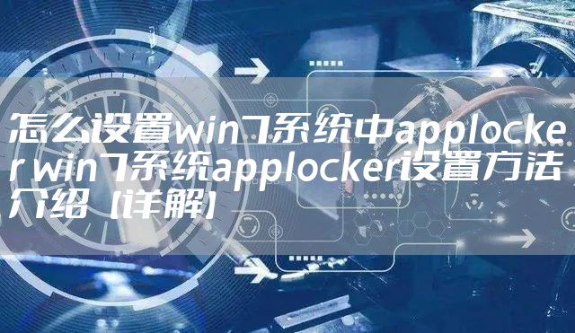 怎么设置win7系统中applocker win7系统applocker设置方法介绍【详解】