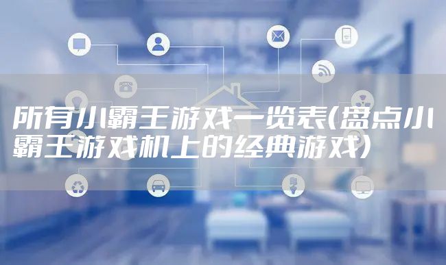 所有小霸王游戏一览表（盘点小霸王游戏机上的经典游戏）
