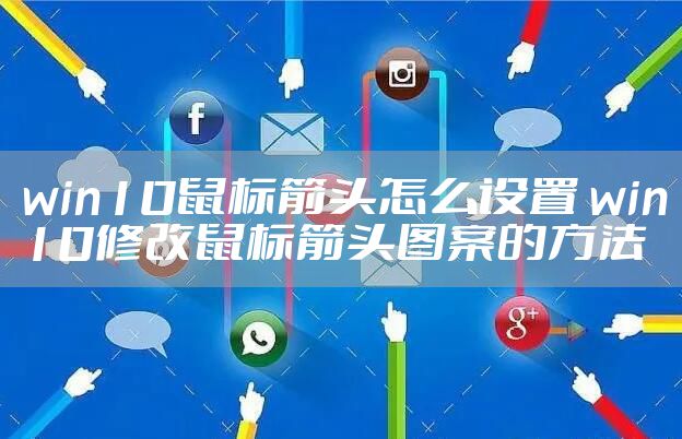 win10鼠标箭头怎么设置 win10修改鼠标箭头图案的方法