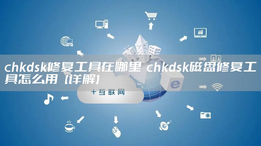 chkdsk修复工具在哪里  chkdsk磁盘修复工具怎么用【详解】