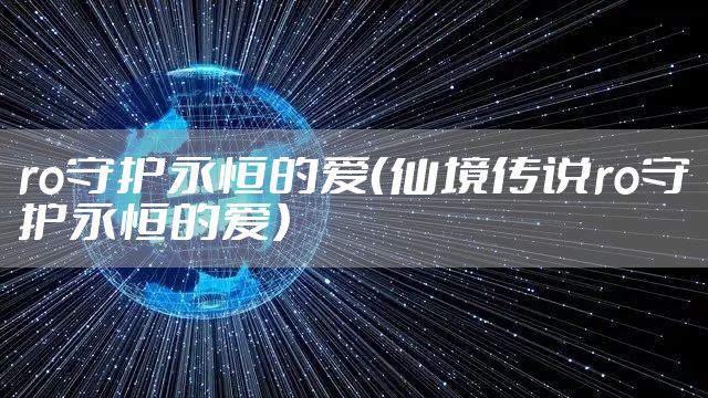 ro守护永恒的爱（仙境传说ro守护永恒的爱）