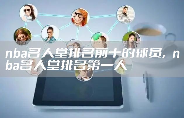 nba名人堂排名前十的球员，nba名人堂排名第一人