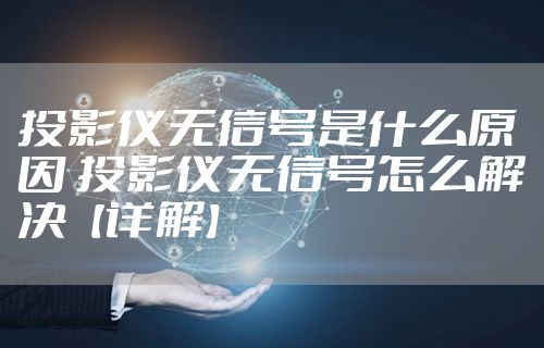 投影仪无信号是什么原因 投影仪无信号怎么解决【详解】