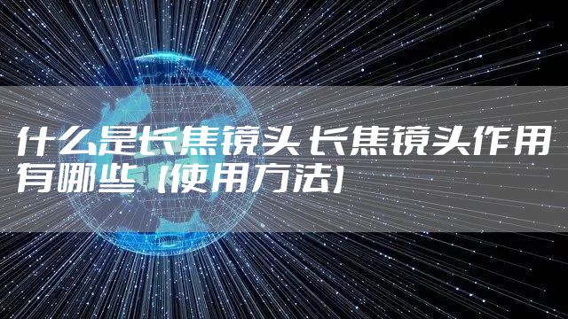 什么是长焦镜头 长焦镜头作用有哪些【使用方法】
