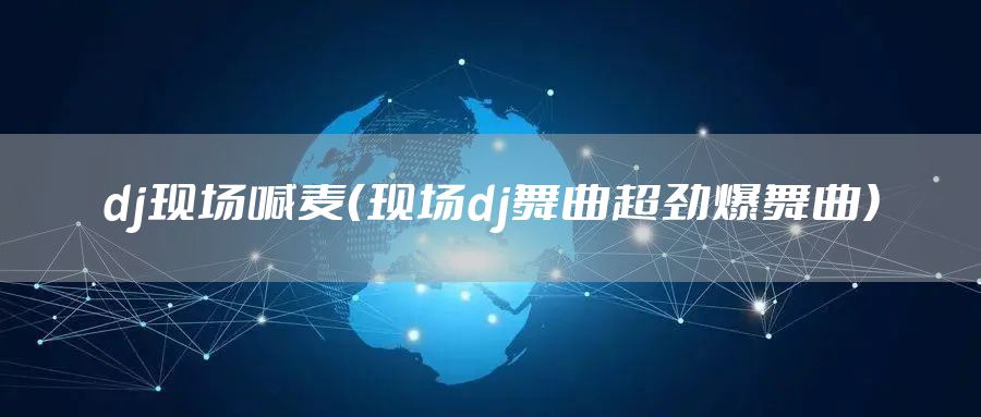 dj现场喊麦（现场dj舞曲超劲爆舞曲）