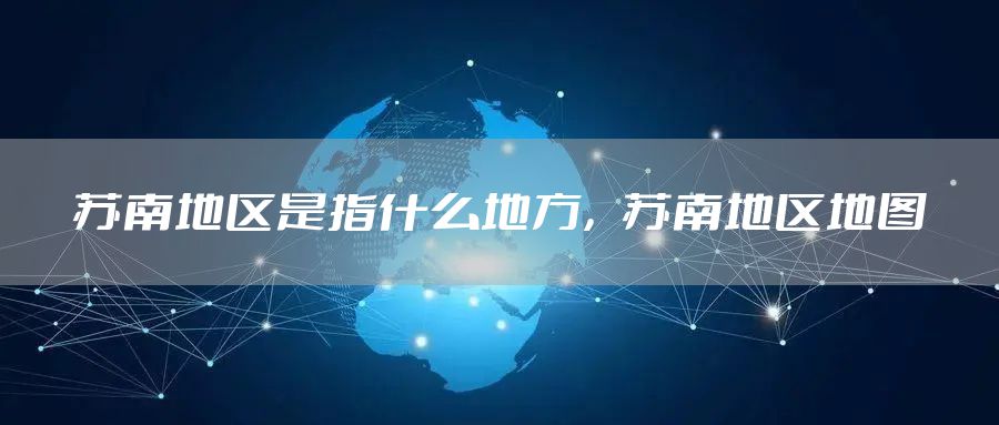 苏南地区是指什么地方，苏南地区地图