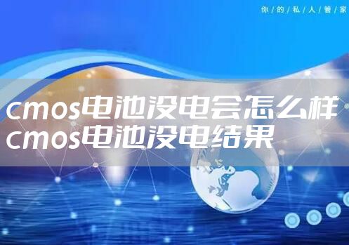 cmos电池没电会怎么样 cmos电池没电结果