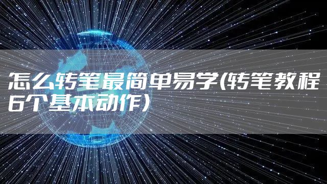 怎么转笔最简单易学(转笔教程6个基本动作)