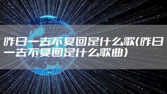 昨日一去不复回是什么歌（昨日一去不复回是什么歌曲）