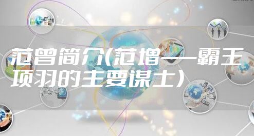 范曾简介（范增——霸王项羽的主要谋士）