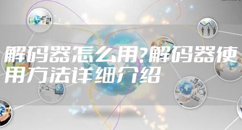 解码器怎么用？解码器使用方法详细介绍