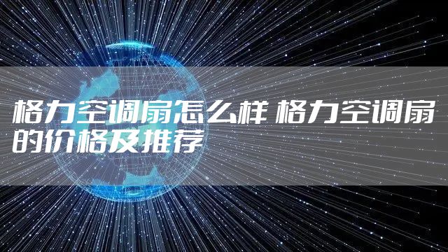 格力空调扇怎么样 格力空调扇的价格及推荐